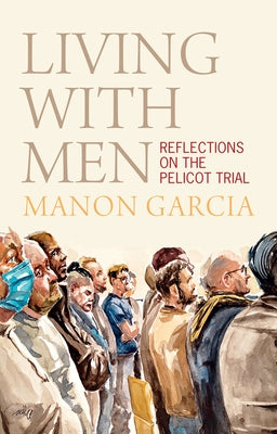 Living with Men: Reflections on the Pelicot Trial by Garcia, Manon