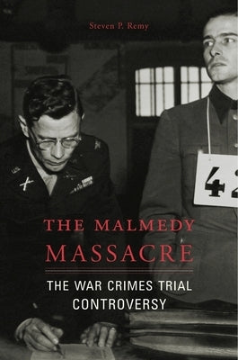 The Malmedy Massacre: The War Crimes Trial Controversy by Remy, Steven P.