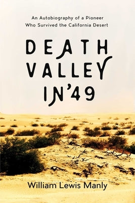 Death Valley in '49: An Autobiography of a Pioneer Who Survived the California Desert by Manly, William Lewis
