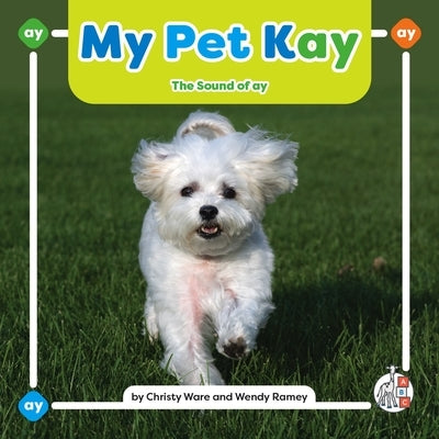 My Pet Kay: The Sound of Ay by Ware, Christy