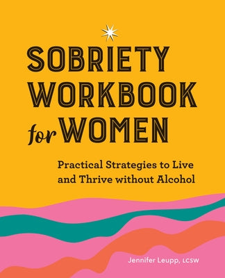 Sobriety Workbook for Women: Practical Strategies to Live and Thrive Without Alcohol by Leupp, Jennifer