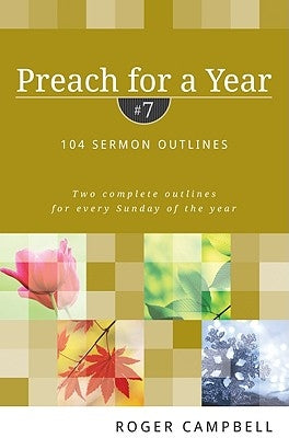 Preach for a Year: 104 Sermon Outlines by Campbell, Roger