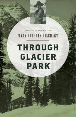 Through Glacier Park by Rinehart, Mary Roberts