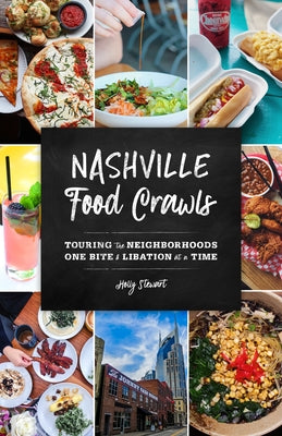 Nashville Food Crawls: Touring the Neighborhoods One Bite and Libation at a Time by Stewart, Holly