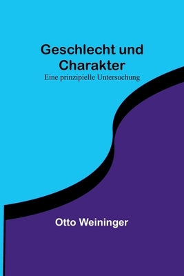 Geschlecht und Charakter: Eine prinzipielle Untersuchung by Weininger, Otto
