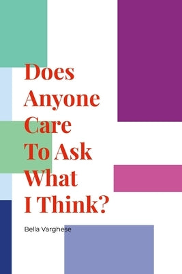 Does Anyone Care To Ask What I Think? by Varghese, Bella
