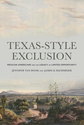 Texas-Style Exclusion: Mexican Americans and the Legacy of Limited Opportunity by Van Hook, Jennifer