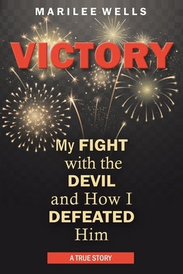 Victory: My Fight with the Devil and How I Defeated Him by Wells, Marilee