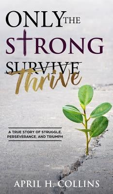 Only the Strong Thrive by Collins, April H.