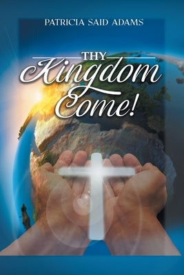 Thy Kingdom Come by Adams, Patricia Said