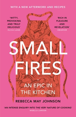 Small Fires: An Epic in the Kitchen by Johnson, Rebecca May
