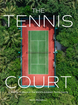 The Tennis Court: A Journey to Discover the World's Greatest Tennis Courts by Pachelli, Nick