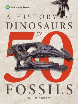 A History of Dinosaurs in 50 Fossils by Barrett, Paul M.