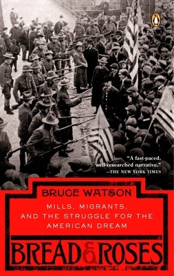 Bread and Roses: Mills, Migrants, and the Struggle for the American Dream by Watson, Bruce