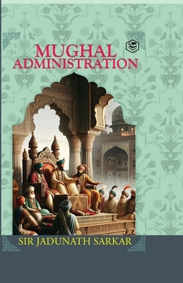 Mughal Administration by Sir Jadunath Sarkar