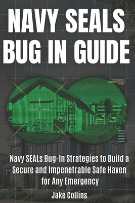 NAVY SEALs BUG IN GUIDE [3 BOOK IN 1]: Navy SEALs Bug-In Strategies to Build a Secure and Impenetrable Safe Haven for Any Emergency by Collins, Jake