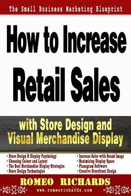 How to Increase Retail Sales with Store Design and Visual Merchandise Display by Richards, Romeo