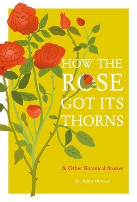 How the Rose Got Its Thorns: And Other Botanical Stories by Ormerod, Andrew