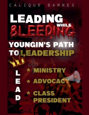 Leading While Bleeding: Youngin's Path to Leadership by Barnes, Calique