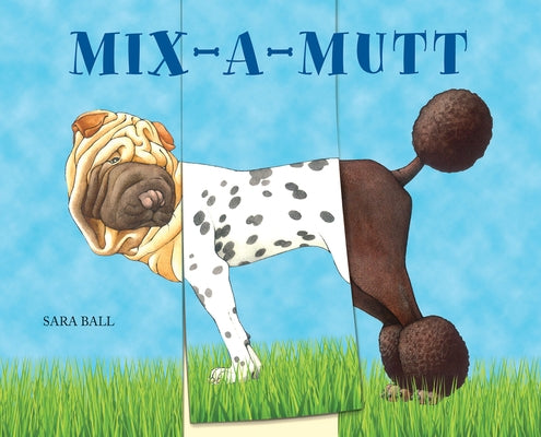 Mix-A-Mutt: Make Your Own Wacky Canine! by Ball, Sara