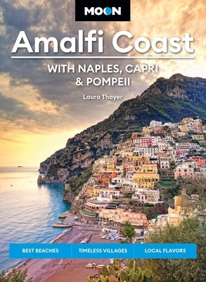 Moon Amalfi Coast: With Naples, Capri & Pompeii: Best Beaches, Timeless Villages, Local Flavors by Thayer, Laura