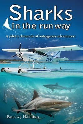 Sharks in the Runway: A Seaplane Pilot's Fifty-Year Journey Through Bahamian Times! by Harding, Paul W. J.