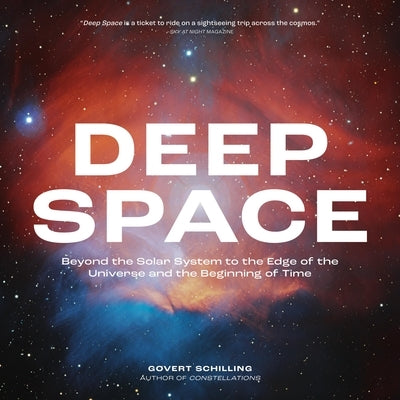 Deep Space: Beyond the Solar System to the Edge of the Universe and the Beginning of Time by Schilling, Govert
