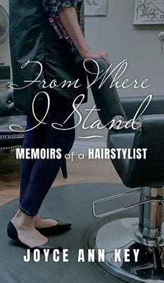 From Where I Stand: Memoirs of a Hairstylist by Key, Joyce Ann