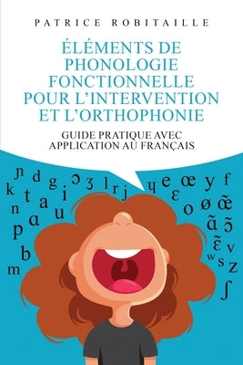 ?l?ments de phonologie fonctionnelle pour l'intervention et l'orthophonie: Guide pratique avec application au fran?ais by Robitaille, Patrice