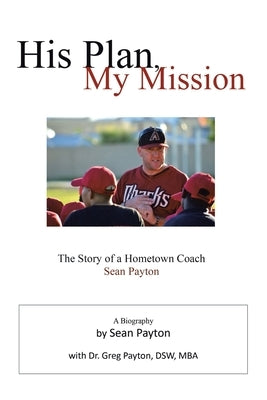 His Plan, My Mission: The Story of a Hometown Coach by Payton, Greg