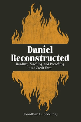 Daniel Reconstructed: Reading, Teaching, and Preaching with Fresh Eyes by Redding, Jonathan D.