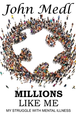 Millions Like Me: My Struggle with Mental Illness by Medl, John