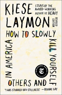 How to Slowly Kill Yourself and Others in America: Essays by Laymon, Kiese
