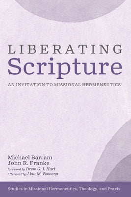 Liberating Scripture: An Invitation to Missional Hermeneutics by Barram, Michael