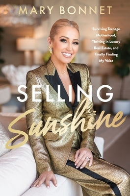 Selling Sunshine: Surviving Teenage Motherhood, Thriving in Luxury Real Estate, and Finally Finding My Voice by Bonnet, Mary