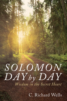 Solomon Day by Day: Wisdom in the Secret Heart by Wells, C. Richard