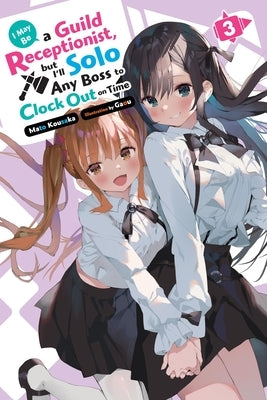 I May Be a Guild Receptionist, But I'll Solo Any Boss to Clock Out on Time, Vol. 3 (Light Novel): Volume 3 by Kousaka, Mato