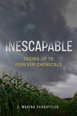 Inescapable: Facing Up to Forever Chemicals by Schauffler, F. Marina