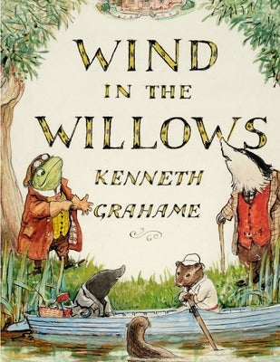 The Wind in the Willows, by Kenneth Grahame: A World That Is Succeeding Generations of Readers by Kenneth Grahame