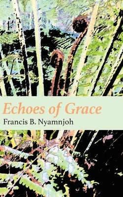 Echoes of Grace by Nyamnjoh, Francis B.