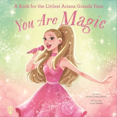 You Are Magic: A Book for the Littlest Ariana Grande Fans by Berne, Emma Carlson