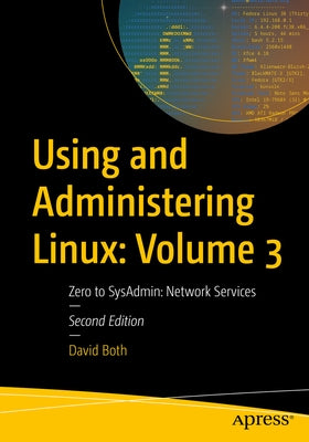 Using and Administering Linux: Volume 3: Zero to Sysadmin: Network Services by Both, David