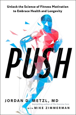 Push: Unlock the Science of Fitness Motivation to Embrace Health and Longevity by Metzl, Jordan D., MD