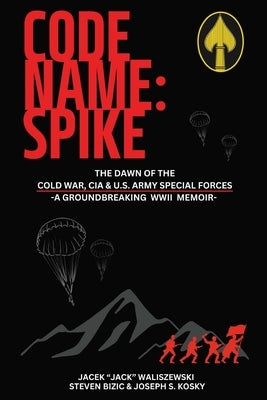 Code Name: Spike: The Dawn of the Cold War, CIA & U.S. Army Special Forces by Waliszewski, Jacek