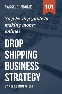 Dropshipping Business Strategy: Step by Step Beginner's Guide to Making Money Online (Learn how to find Profitable Suppliers, Best Selling Niches, Aut by Summerfield, Reed