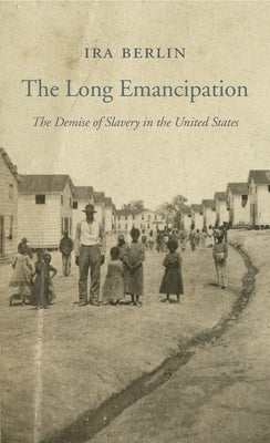 The Long Emancipation: The Demise of Slavery in the United States by Berlin, Ira