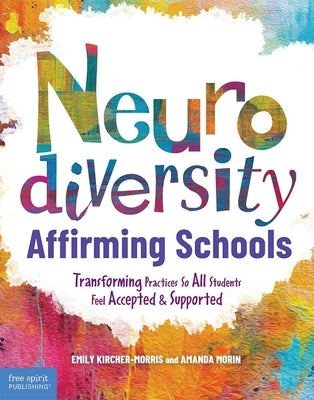 Neurodiversity-Affirming Schools: Transforming Practices So All Students Feel Accepted & Supported by Kircher-Morris, Emily