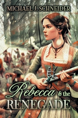 Rebecca & the Renegade by Michael J Schneider