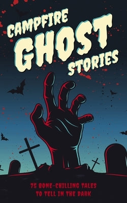 Campfire Ghost Stories: 50+ Bone-Chilling Tales to Tell in the Dark by Applesauce Press