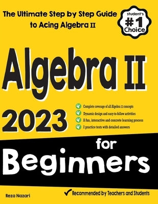 Algebra II for Beginners: The Ultimate Step by Step Guide to Acing Algebra II by Nazari, Reza